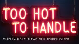 Too Hot to Handle? Webinar Recording on Open vs. Closed Temperature Control Systems Video